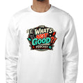 What's not good Sweatshirt